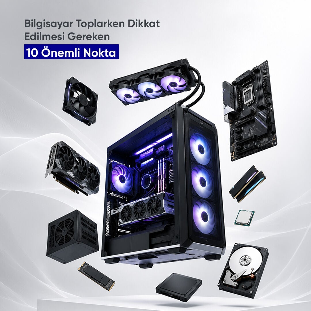 Bilgisayar Toplarken Dikkat Edilmesi Gereken 10 Önemli Nokta